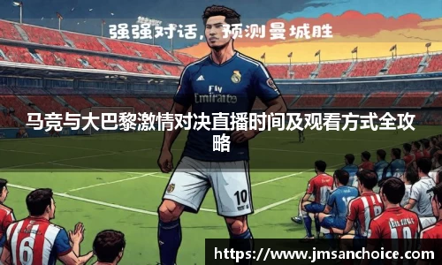 马竞与大巴黎激情对决直播时间及观看方式全攻略