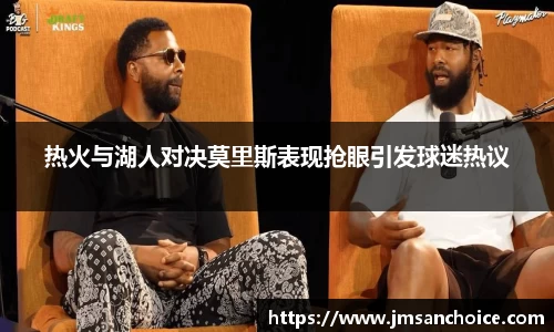 热火与湖人对决莫里斯表现抢眼引发球迷热议